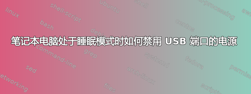 笔记本电脑处于睡眠模式时如何禁用 USB 端口的电源