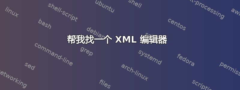 帮我找一个 XML 编辑器 