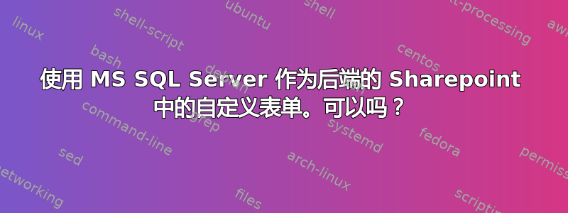 使用 MS SQL Server 作为后端的 Sharepoint 中的自定义表单。可以吗？