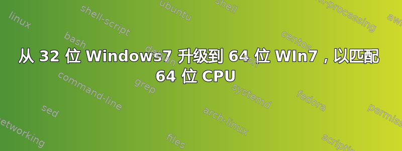 从 32 位 Windows7 升级到 64 位 WIn7，以匹配 64 位 CPU 