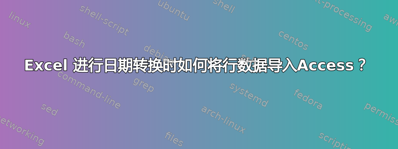 Excel 进行日期转换时如何将行数据导入Access？