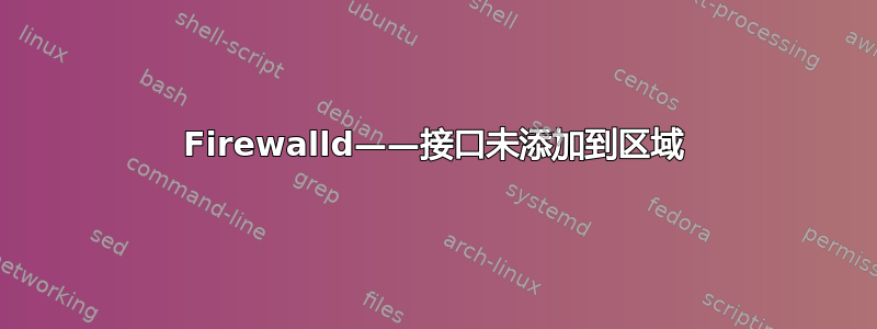 Firewalld——接口未添加到区域