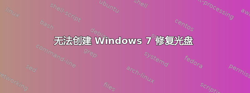 无法创建 Windows 7 修复光盘