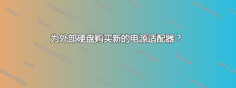 为外部硬盘购买新的电源适配器？