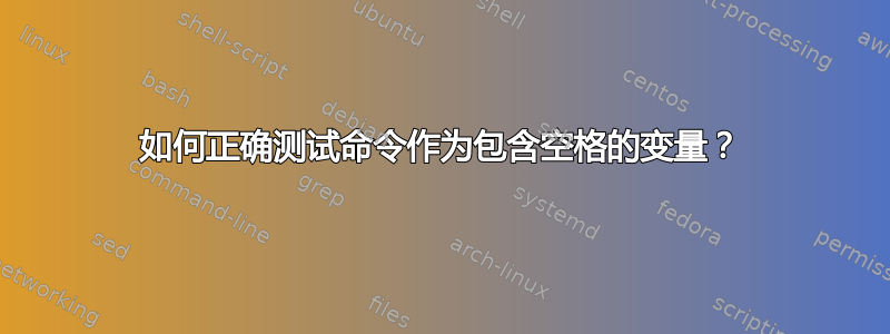 如何正确测试命令作为包含空格的变量？