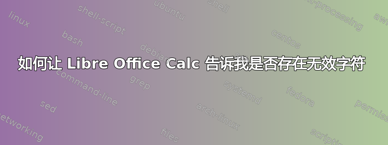 如何让 Libre Office Calc 告诉我是否存在无效字符