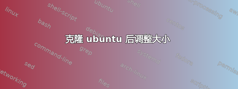 克隆 ubuntu 后调整大小