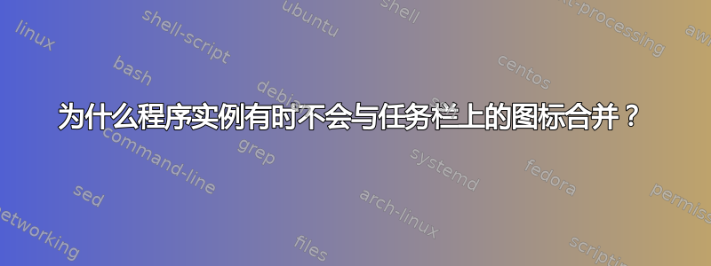 为什么程序实例有时不会与任务栏上的图标合并？