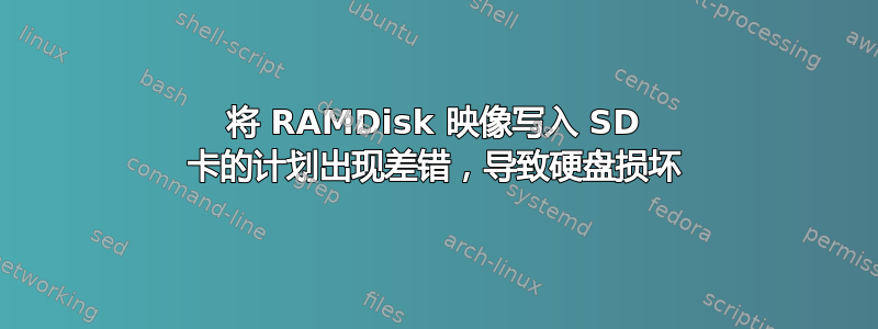 将 RAMDisk 映像写入 SD 卡的计划出现差错，导致硬盘损坏