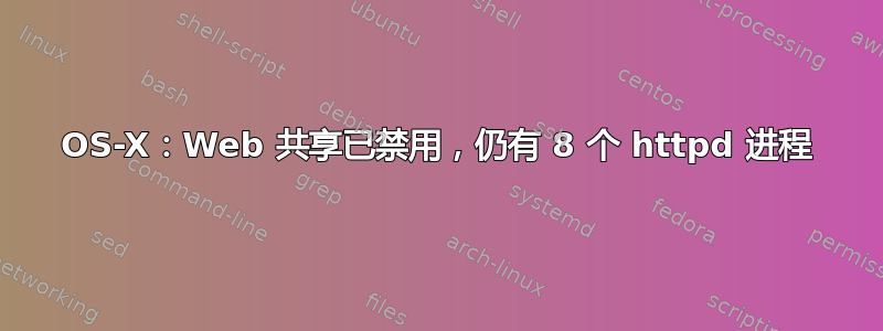 OS-X：Web 共享已禁用，仍有 8 个 httpd 进程