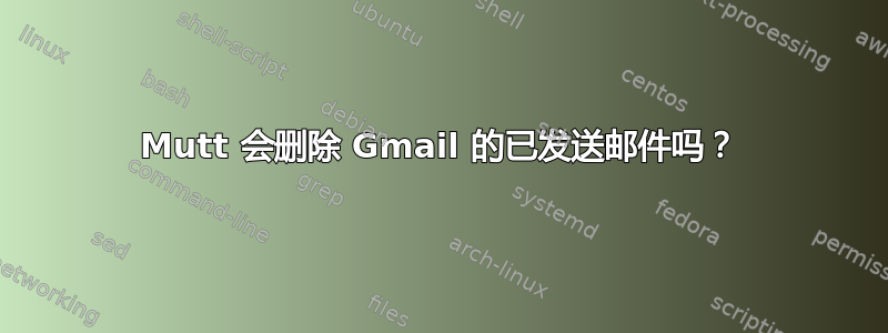 Mutt 会删除 Gmail 的已发送邮件吗？