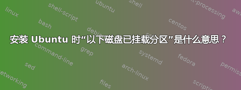 安装 Ubuntu 时“以下磁盘已挂载分区”是什么意思？