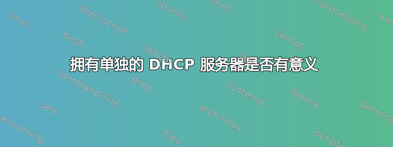 拥有单独的 DHCP 服务器是否有意义