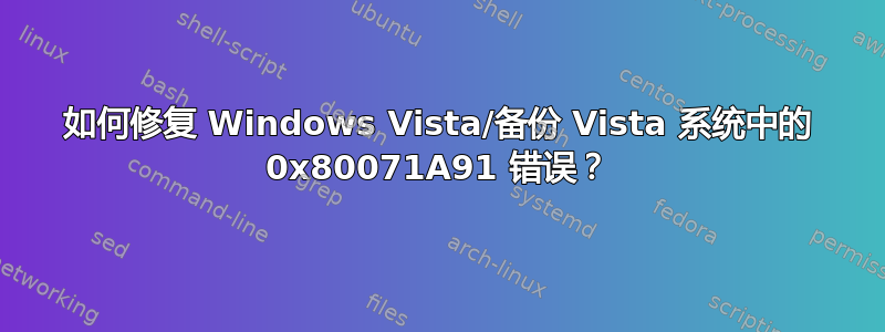 如何修复 Windows Vista/备份 Vista 系统中的 0x80071A91 错误？