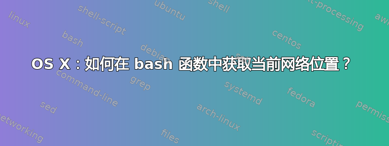 OS X：如何在 bash 函数中获取当前网络位置？