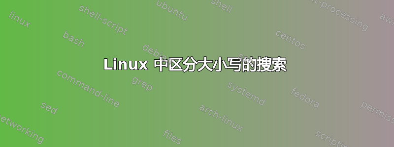 Linux 中区分大小写的搜索