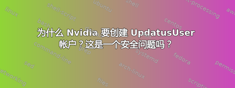 为什么 Nvidia 要创建 UpdatusUser 帐户？这是一个安全问题吗？