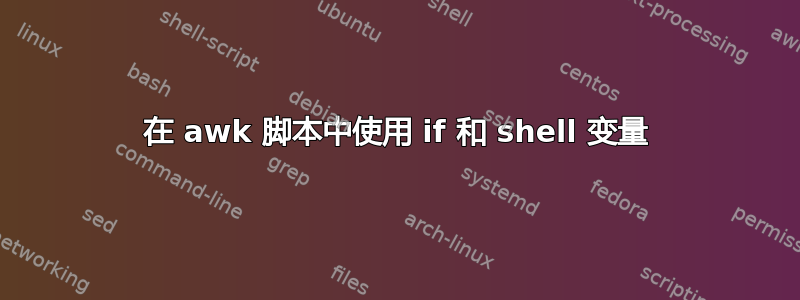 在 awk 脚本中使用 if 和 shell 变量