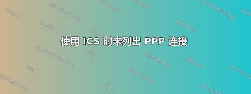 使用 ICS 时未列出 PPP 连接