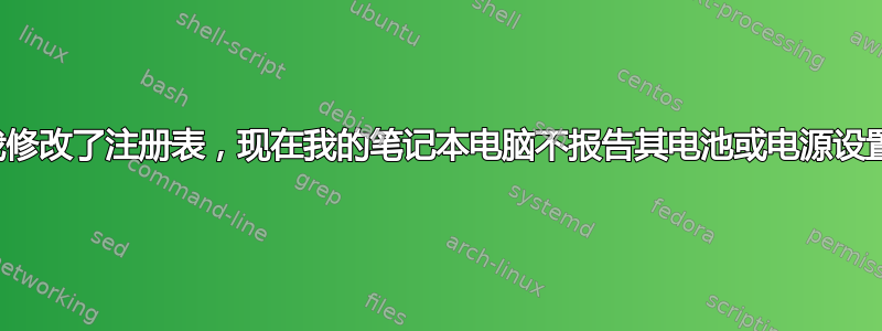 我修改了注册表，现在我的笔记本电脑不报告其电池或电源设置