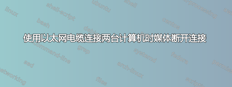 使用以太网电缆连接两台计算机时媒体断开连接