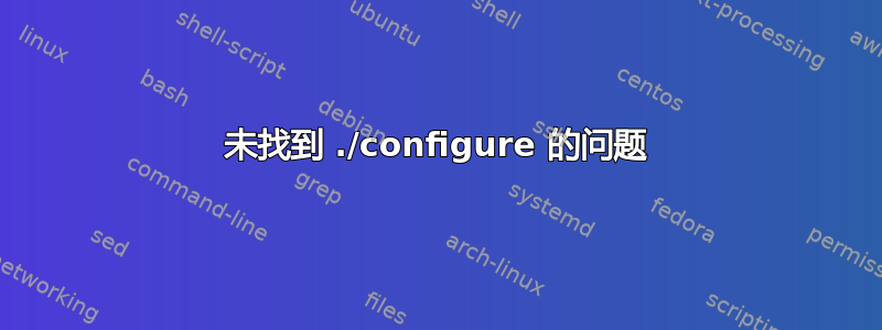 未找到 ./configure 的问题