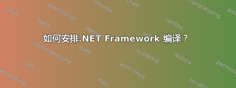 如何安排.NET Framework 编译？