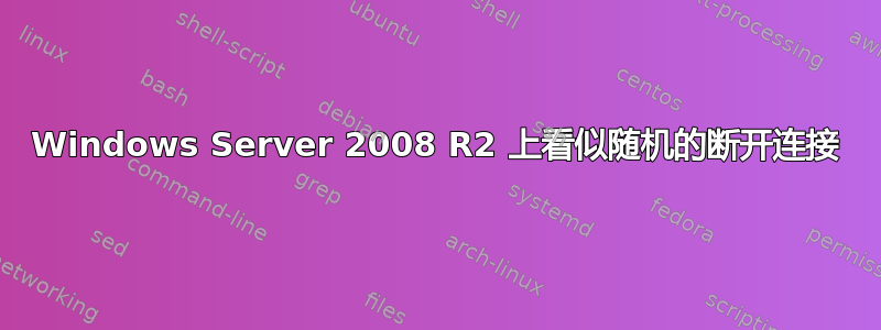 Windows Server 2008 R2 上看似随机的断开连接