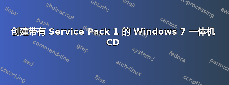 创建带有 Service Pack 1 的 Windows 7 一体机 CD