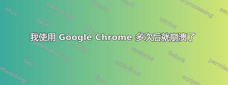 我使用 Google Chrome 多次后就崩溃了