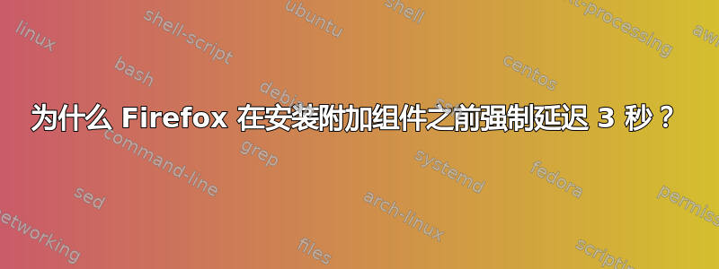 为什么 Firefox 在安装附加组件之前强制延迟 3 秒？