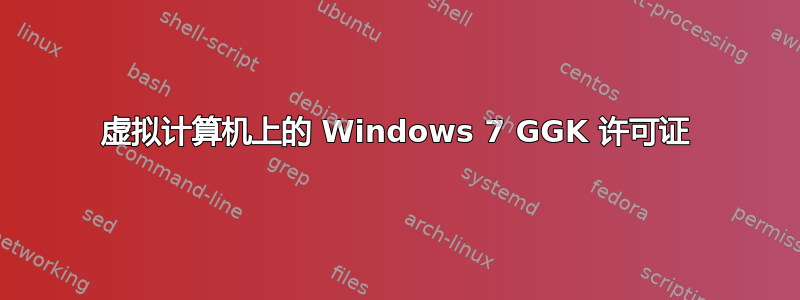 虚拟计算机上的 Windows 7 GGK 许可证