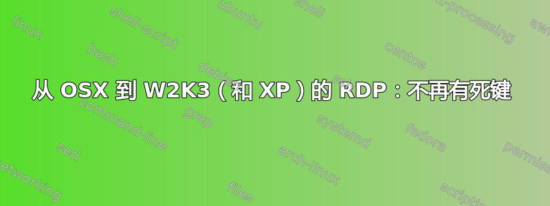 从 OSX 到 W2K3（和 XP）的 RDP：不再有死键