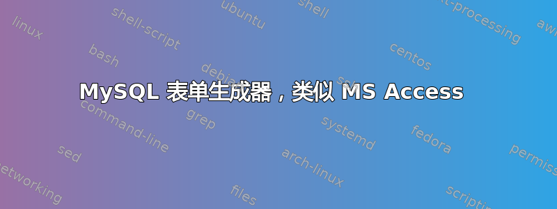 MySQL 表单生成器，类似 MS Access 