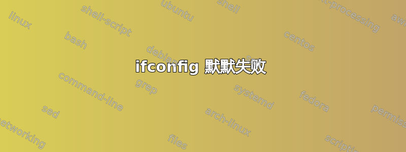 ifconfig 默默失败