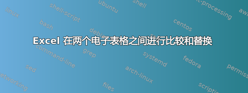 Excel 在两个电子表格之间进行比较和替换