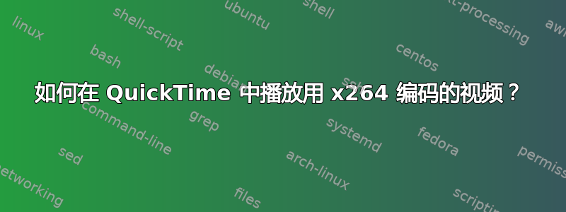 如何在 QuickTime 中播放用 x264 编码的视频？