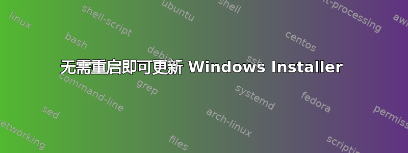 无需重启即可更新 Windows Installer