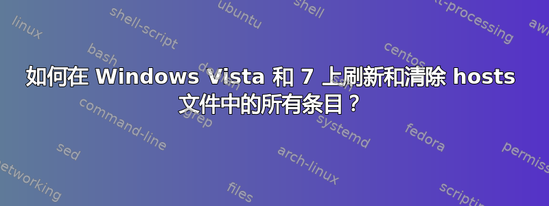 如何在 Windows Vista 和 7 上刷新和清除 hosts 文件中的所有条目？