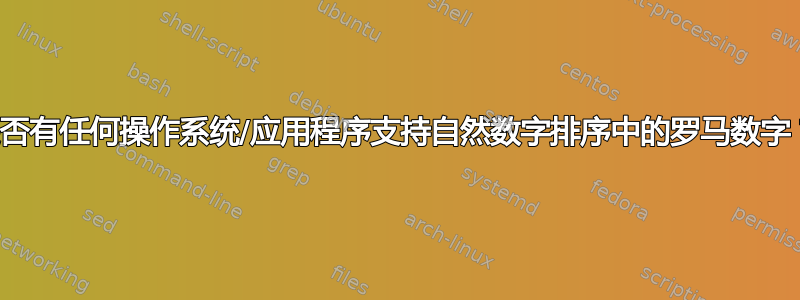 是否有任何操作系统/应用程序支持自然数字排序中的罗马数字？