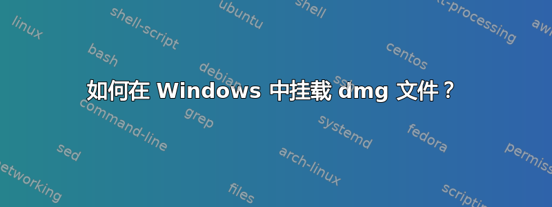 如何在 Windows 中挂载 dmg 文件？