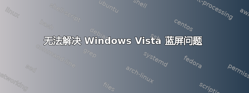 无法解决 Windows Vista 蓝屏问题