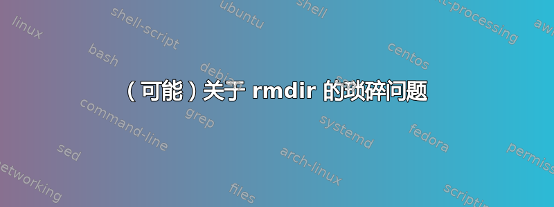 （可能）关于 rmdir 的琐碎问题