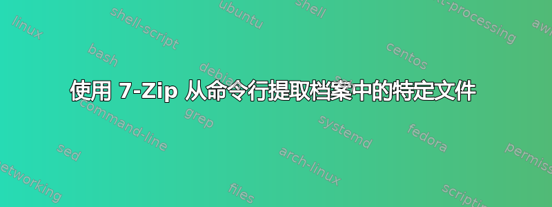 使用 7-Zip 从命令行提取档案中的特定文件