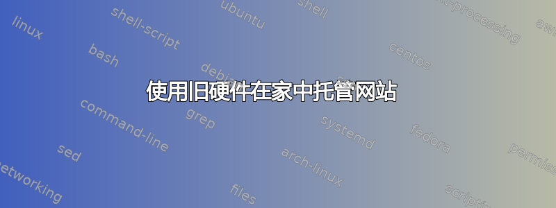 使用旧硬件在家中托管网站 