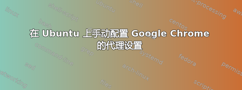 在 Ubuntu 上手动配置 Google Chrome 的代理设置