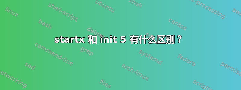 startx 和 init 5 有什么区别？