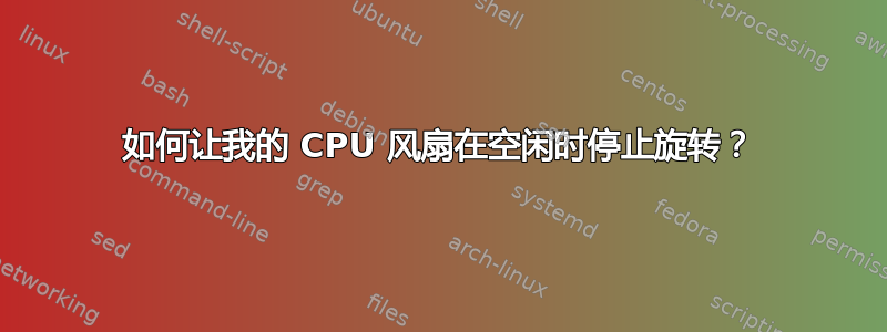 如何让我的 CPU 风扇在空闲时停止旋转？