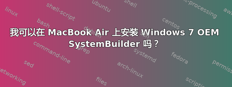 我可以在 MacBook Air 上安装 Windows 7 OEM SystemBuilder 吗？