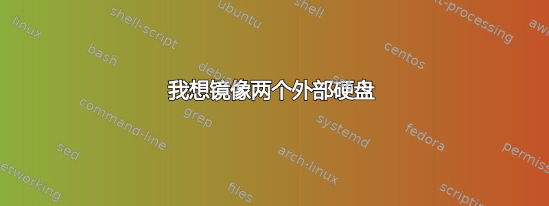 我想镜像两个外部硬盘